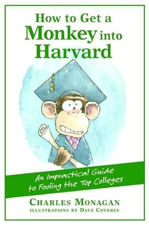 Bild des Verkufers fr How to Get a Monkey Into Harvard: The Impractical Guide to Fooling the Top Colleges zum Verkauf von moluna