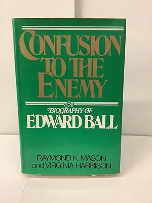 Confusion to the Enemy: A Biography of Edward Ball