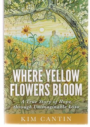 Bild des Verkufers fr Where Yellow Flowers Bloom: A True Story of Hope through Unimaginable Loss zum Verkauf von EdmondDantes Bookseller
