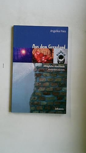Bild des Verkufers fr AUS DEM GRENZLAND. alltgliche Abschiede ; Geschichten und Gedanken zum Verkauf von Butterfly Books GmbH & Co. KG
