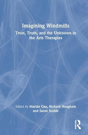 Imagen del vendedor de Imagining Windmills : Trust, Truth, and the Unknown in the Arts Therapies a la venta por AHA-BUCH GmbH