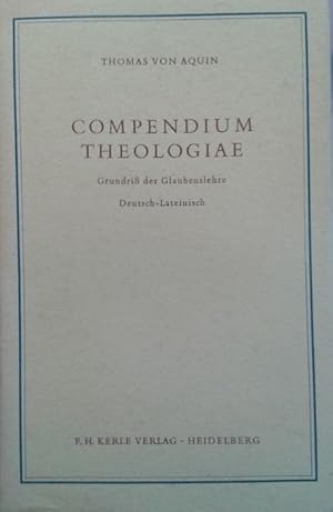 Compendium theologiae : Grundriss d. Glaubenslehre, Deutsch-Latein Thomas von Aquin. Deutsch-late...