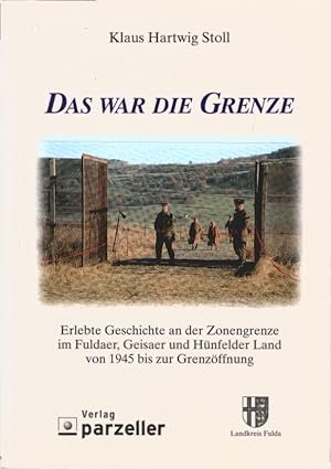 Bild des Verkufers fr Das war die Grenze : erlebte Geschichte an der Zonengrenze im Fuldaer, Geisaer und Hnfelder Land von 1945 bis zur Grenzffnung. zum Verkauf von Schrmann und Kiewning GbR