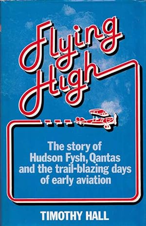 Bild des Verkufers fr Flying High. The Story of Hudson Fysh, Qantas and the Trail blazing Days of Early Aviation zum Verkauf von Adelaide Booksellers