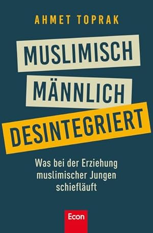 Muslimisch, männlich, desintegriert: Was bei der Erziehung muslimischer Jungen schiefläuft Was be...