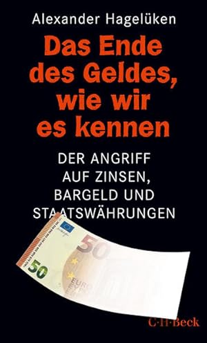 Das Ende des Geldes, wie wir es kennen: Der Angriff auf Zinsen, Bargeld und Staatswährungen (Beck...