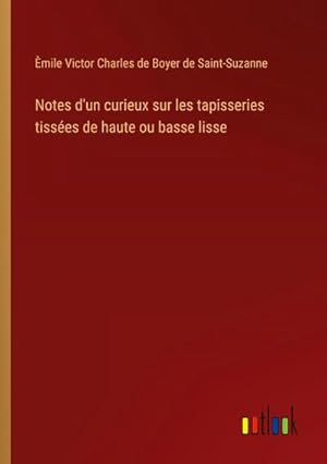 Image du vendeur pour Notes d'un curieux sur les tapisseries tisses de haute ou basse lisse mis en vente par AHA-BUCH GmbH