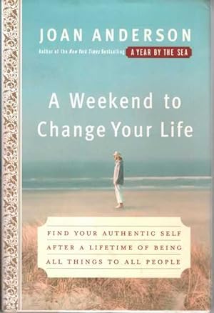 Image du vendeur pour A Weekend to Change Your Life: Find Your Authentic Self After a Lifetime of Being All Things to All People mis en vente par Leura Books