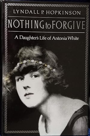 Image du vendeur pour Nothing to Forgive : A Daughter's Life of Antonia White mis en vente par The Book House, Inc.  - St. Louis