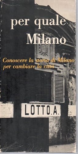 Per quale Milano. Conoscere la storia di Milano per cambiare la citta'