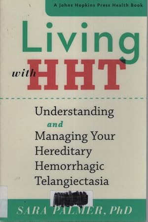 Living with HHT: Understanding and Managing Your Hereditary Hemorrhagic Telangiectasia (A Johns H...