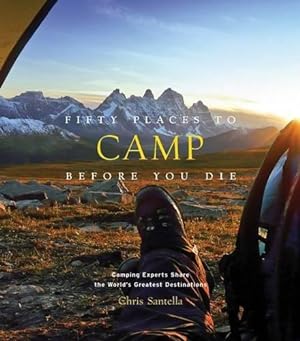 Seller image for Fifty Places to Camp Before You Die: Camping Experts Share the World's Greatest Destinations for sale by WeBuyBooks