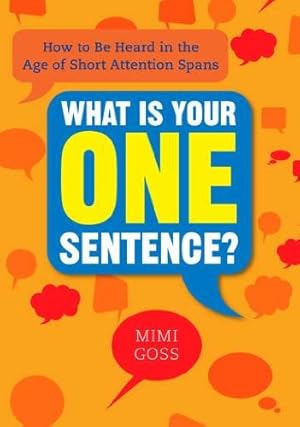 Seller image for What Is Your One Sentence?: How to Be Heard in the Age of Short Attention Spans by Goss, Mimi [Paperback ] for sale by booksXpress