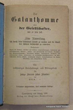 Bild des Verkufers fr Der Galanthomme oder der Gesellschafter, wie er sein soll. Eine Anweisung, sich durch seine Lebensart beliebt zu machen und die Gunst des schnen Geschlechts zu erwerben. Ein vollstndiges Unterhaltungs- und Bildungsbuch fr junge Herren jedes Standes von J. T. S.r. 13., umgearbeitete, stark vermehrte Auflage. Quedlinburg, Ernst'sche Buchhandlung, 1866. Kl.-8vo. VIII, 258 S., 1 Bl. Schlichter Hlwd.d.Zt.; Rcken mit greren Fehlstellen im Bezug, Ecken stark bestoen, Kanten u. berzugspapier beschabt. zum Verkauf von Jrgen Patzer