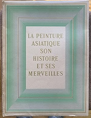 LA PEINTURE ASIATIQUE. SON HISTOIRE ET SES MERVEILLES.