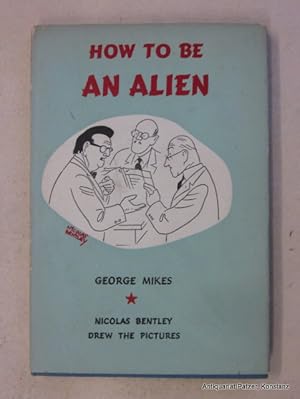 Imagen del vendedor de How to Be an Alien. A Handbook for Beginners and More Advanced Pupils. 20th impr. London, Andre Deutsch, 1954. Kl.-8vo. Mit teils ganzseitigen Illustrationen von Nicolas Bentley. 83 S. Or.-Pp. mit Schutzumschlag; dieser etwas berieben. a la venta por Jrgen Patzer