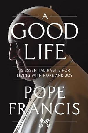 Seller image for Good Life : 15 Essential Habits for Living With Hope and Joy for sale by GreatBookPrices