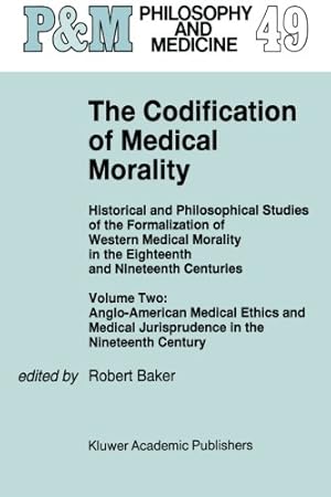 Seller image for The Codification of Medical Morality: Historical and Philosophical Studies of the Formalization of Western Medical Morality in the Eighteenth and . Jurisprudence in the Nineteenth Century by Baker, Robert [Paperback ] for sale by booksXpress