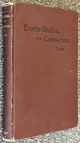 Earth-Burial and Cremation; The History of Earth-Burial with its Attendant Evils, and the Advanta...