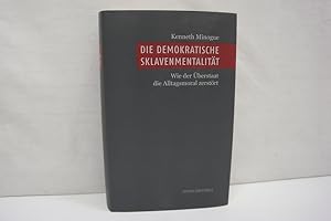 Die demokratische Sklavenmentalität: Wie der Überstaat die Alltagsmoral zerstört Mit einem Vorwor...