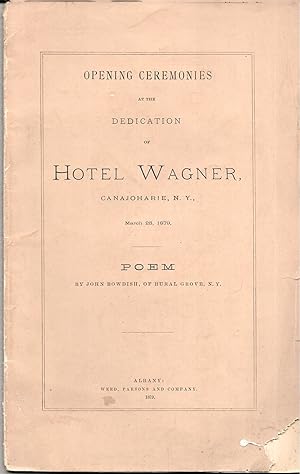 OPENING CEREMONIES AT THE DEDICATION OF HOTEL WAGNER, CANAJOHARIE, N.Y., MARCH 5, 1879. POEM by J...