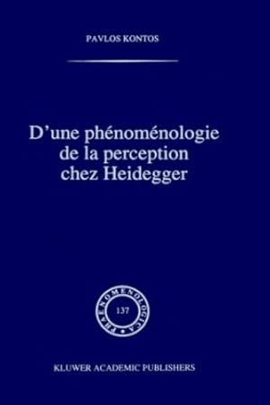 Seller image for D'une ph©nom©nologie de la perception chez Heidegger (Phaenomenologica) (French Edition) by Kontos, P., Kontos, Pavlos [Hardcover ] for sale by booksXpress
