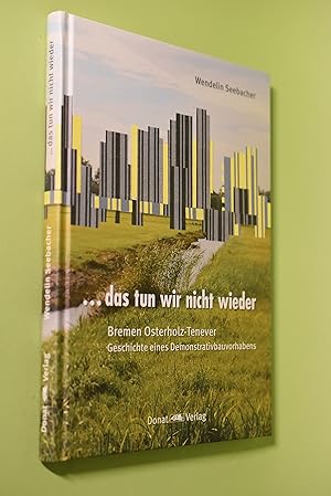 . das tun wir nicht wieder : Bremen Osterholz-Tenever ; Geschichte eines Demonstrativbauvorhabens.