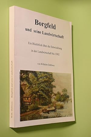 Bild des Verkufers fr Borgfeld und seine Landwirtschaft gewidmet dem landwirtschaftlichen Verein Borgfeld zu seinem 125jhrigen Bestehen 1992. Ein Rckblick ber die Entwicklung in der Landwirtschaft bis 1992. zum Verkauf von Antiquariat Biebusch