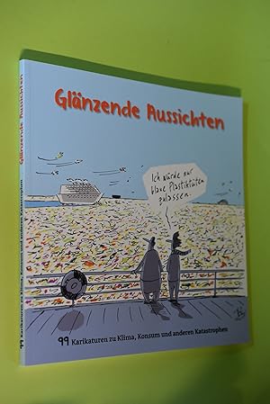 Glänzende Aussichten : 99 Karrikaturen zu Klima, Konsum und anderen Katastrophen. [Hrsg.: Bischöf...