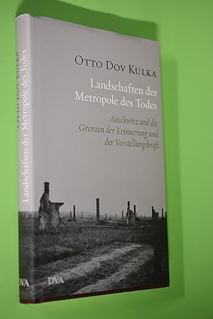Landschaften der Metropole des Todes : Auschwitz und die Grenzen der Erinnerung und der Vorstellu...