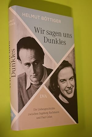 Bild des Verkufers fr Wir sagen uns Dunkles : die Liebesgeschichte zwischen Ingeborg Bachmann und Paul Celan. zum Verkauf von Antiquariat Biebusch