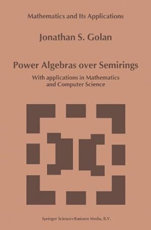 Seller image for Power Algebras over Semirings: With Applications in Mathematics and Computer Science (Mathematics and Its Applications) by Golan, Jonathan S. [Hardcover ] for sale by booksXpress