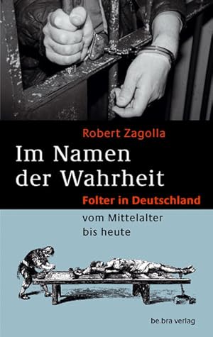 Bild des Verkufers fr Im Namen der Wahrheit : Folter in Deutschland vom Mittelalter bis heute. Robert Zagolla zum Verkauf von Bcher bei den 7 Bergen