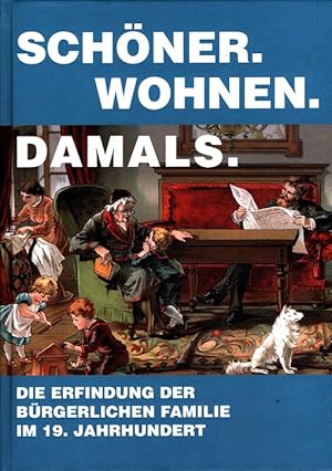 Bild des Verkufers fr Schner. Wohnen. Damals : Die Erfindung der brgerlichen Familie im 19. Jahrhundert [anlsslich der Ausstellung "Schner. Wohnen. Damals. Die Erfindung der Brgerlichen Familie im 19. Jahrhundert", 9. April bis zum 28. August 2011 im Museum fr Kunst und Technik des 19. Jahrhunderts in Baden-Baden] zum Verkauf von Versandantiquariat Nussbaum