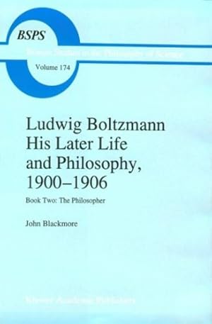 Seller image for Ludwig Boltzmann: His Later Life and Philosophy, 1900-1906: Book Two: The Philosopher (Boston Studies in the Philosophy and History of Science) (Bk.2) by Blackmore, J.T. [Hardcover ] for sale by booksXpress