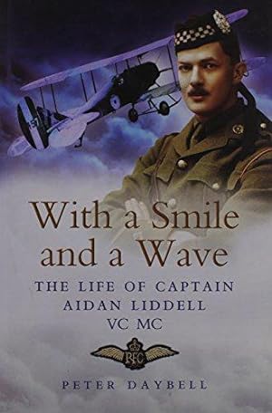 Bild des Verkufers fr With a Smile and a Wave: the Life of Captain Aidan Liddell: The Life Of Captain Aidan Liddell Vc, Mc, 3rd Battalion Argyll and Sutherland Highlanders and Royal Flying Corps zum Verkauf von WeBuyBooks