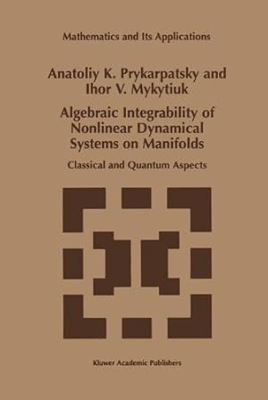 Seller image for Algebraic Integrability of Nonlinear Dynamical Systems on Manifolds: Classical and Quantum Aspects (Mathematics and Its Applications) by Prykarpatsky, A.K., Mykytiuk, I.V. [Hardcover ] for sale by booksXpress