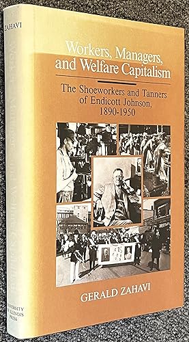 Workers, Managers, and Welfare Capitalism The Shoeworkers and Tanners of Endicott Johnson, 1890-1950