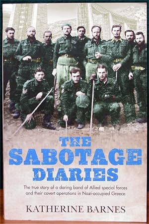 Seller image for THE SABOTAGE DIARIES. The true story of a daring band of Allied special forces and their covert operations in Nazi-occupied Greece. for sale by The Antique Bookshop & Curios (ANZAAB)