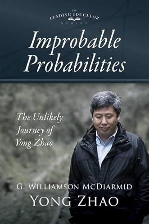 Seller image for Improbable Probabilities: The Unlikely Journey of Yong Zhao (A memoir about growth and development in educational leadership and equity) by G. Williamson McDiarmid, Yong Zhao [Perfect Paperback ] for sale by booksXpress