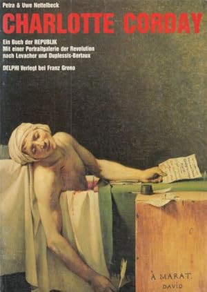 Bild des Verkufers fr Charlotte Corday : ein Buch der "Republik" ; mit e. Portraitgalerie der Revolution nach Levacher u. Duplessis-Bertaux. Petra & Uwe Nettelbeck / Delphi ; 1032. zum Verkauf von Fundus-Online GbR Borkert Schwarz Zerfa