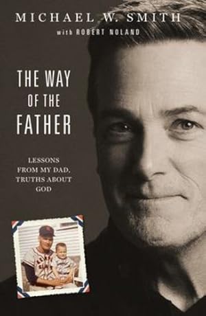 Image du vendeur pour The Way of the Father: Lessons from My Dad, Truths about God by Michael W. Smith, Robert Noland [Hardcover ] mis en vente par booksXpress