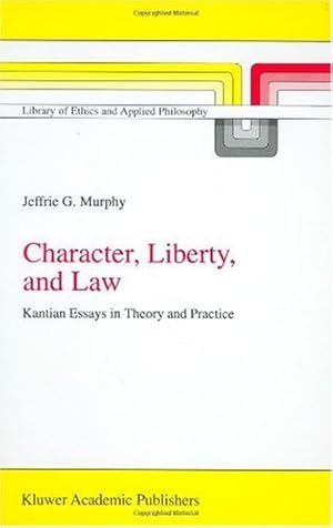 Seller image for Character, Liberty and Law: Kantian Essays in Theory and Practice (Library of Ethics and Applied Philosophy) by Murphy, J.G. [Hardcover ] for sale by booksXpress