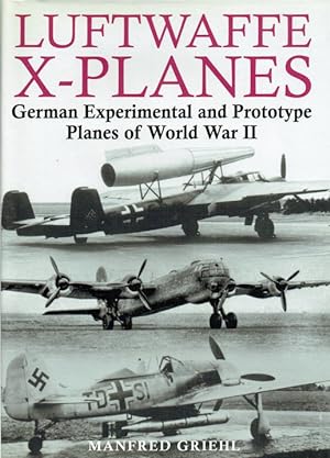 Seller image for LUFTWAFFE X-PLANES : GERMAN EXPERIMENTAL AND PROTOTYPE PLANES OF WORLD WAR II for sale by Paul Meekins Military & History Books