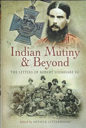 Image du vendeur pour INDIAN MUTINY AND BEYOND : THE LETTERS OF ROBERT SHEBBEARE, VC. mis en vente par Paul Meekins Military & History Books