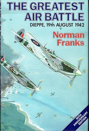 Seller image for THE GREATEST AIR BATTLE : DIEPPE, 19TH AUGUST 1942 (SIGNED COPY) for sale by Paul Meekins Military & History Books