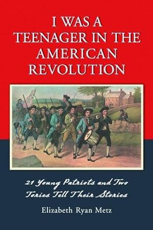 Seller image for I Was a Teenager in the American Revolution: 21 Young Patriots and Two Tories Tell Their Stories by Elizabeth Ryan Metz [Paperback ] for sale by booksXpress