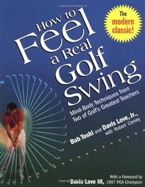 Seller image for How to Feel a Real Golf Swing: Mind-Body Techniques from Two of Golf's Greatest Teachers by Toski, Bob, Carney, Robert, Love Jr., Davis [Paperback ] for sale by booksXpress