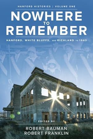 Bild des Verkufers fr Nowhere to Remember: Hanford, White Bluffs, and Richland to 1943 (Hanford Histories) [Paperback ] zum Verkauf von booksXpress