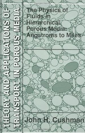 Imagen del vendedor de The Physics of Fluids in Hierarchical Porous Media: Angstroms to Miles (Theory and Applications of Transport in Porous Media) by Cushman, John H. [Hardcover ] a la venta por booksXpress